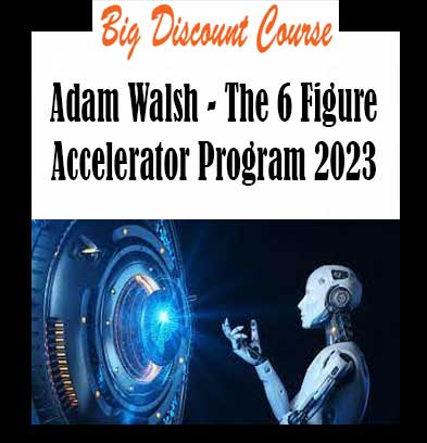 Adam Walsh - The 6 Figure Accelerator Program 2023