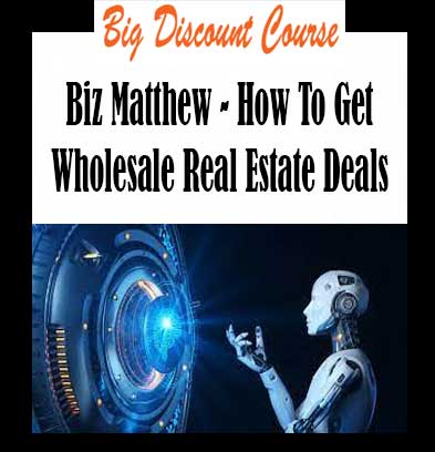 Biz Matthew - How To Get Wholesale Real Estate Deals