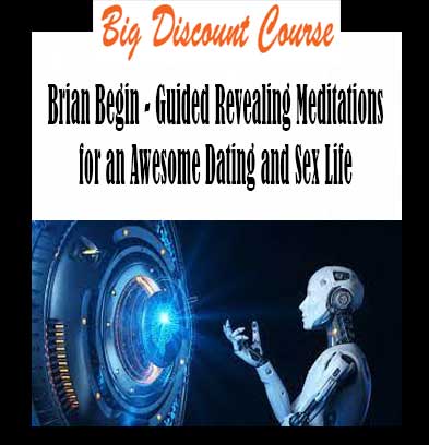 Brian Begin - Guided Revealing Meditations for an Awesome Dating and Sex Life