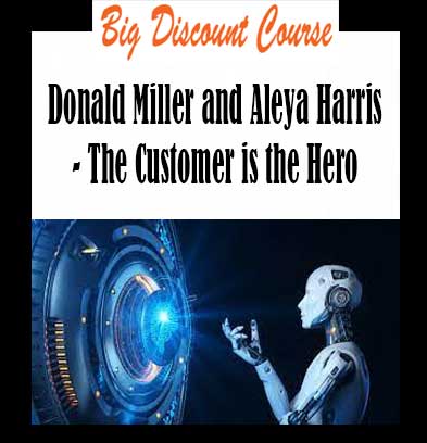 Donald Miller and Aleya Harris - The Customer is the Hero