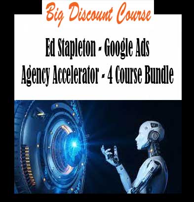 Ed Stapleton - Google Ads Agency Accelerator - 4 Course Bundle