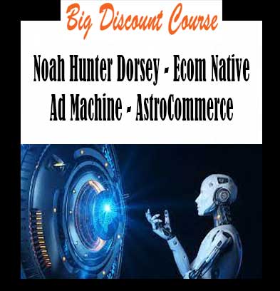 Noah Hunter Dorsey - Ecom Native Ad Machine - AstroCommerce