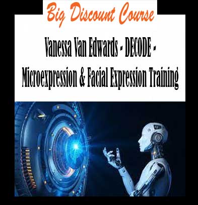 Vanessa Van Edwards - DECODE - Microexpression & Facial Expression Training