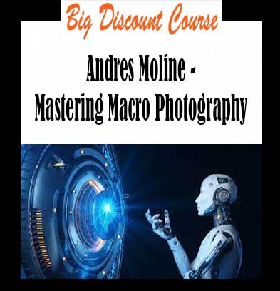 Andres Moline - Mastering Macro Photography