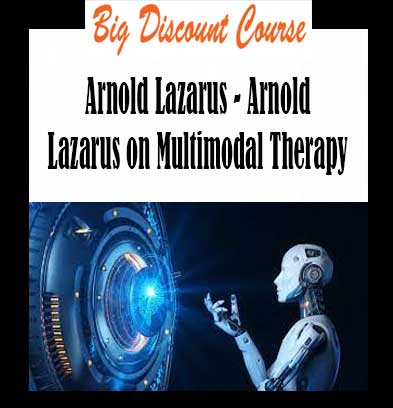 Arnold Lazarus - Arnold Lazarus on Multimodal Therapy