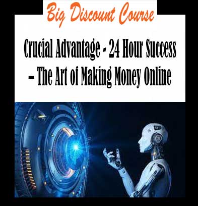 Crucial Advantage - 24 Hour Success – The Art of Making Money Online