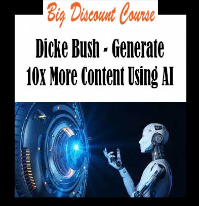 Dicke Bush - Generate 10x More Content Using AI