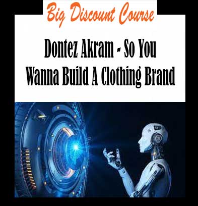 Dontez Akram - So You Wanna Build A Clothing Brand