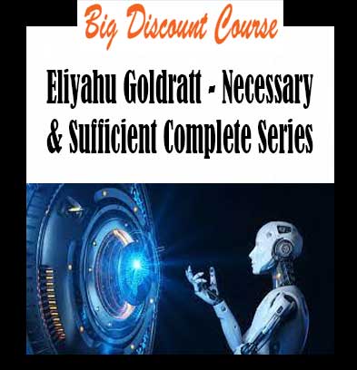 Eliyahu Goldratt - Necessary & Sufficient Complete Series