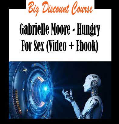 Gabrielle Moore - Hungry For Sex (Video + Ebook)