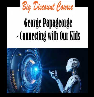 George Papageorge - Connecting with Our Kids