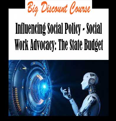 Influencing Social Policy - Social Work Advocacy: The State Budget