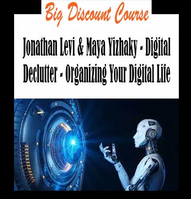 Jonathan Levi & Maya Yizhaky - Digital Declutter - Organizing Your Digital Life