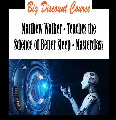 Matthew Walker - Teaches the Science of Better Sleep - Masterclass