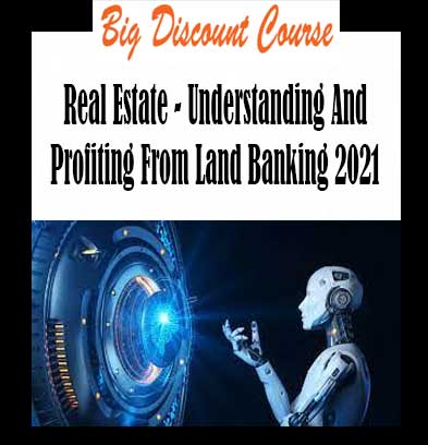 Real Estate - Understanding And Profiting From Land Banking 2021