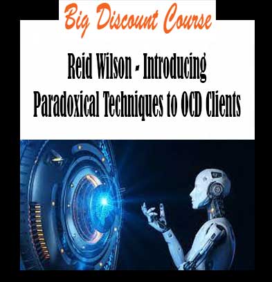 Reid Wilson - Introducing Paradoxical Techniques to OCD Clients