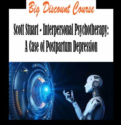 Scott Stuart - Interpersonal Psychotherapy: A Case of Postpartum Depression