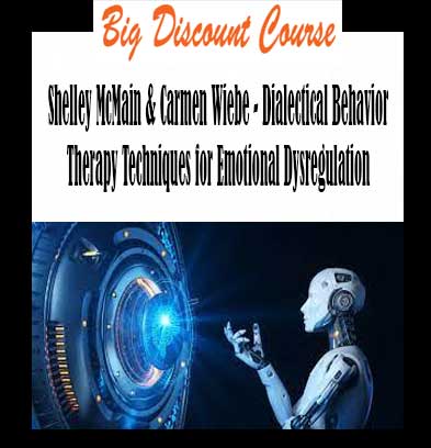 Shelley McMain & Carmen Wiebe - Dialectical Behavior Therapy Techniques for Emotional Dysregulation