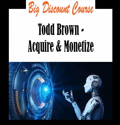 Todd Brown - Acquire & Monetize