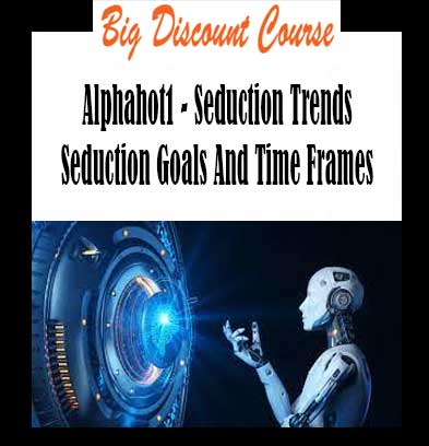 Alphahot1 - Seduction Trends Seduction Goals And Time Frames