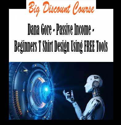 Dana Gore - Passive Income - Beginners T Shirt Design Using FREE Tools