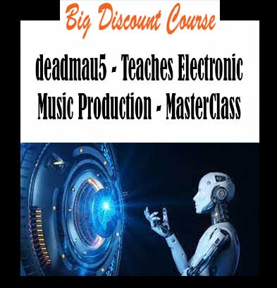 deadmau5 - Teaches Electronic Music Production - MasterClass